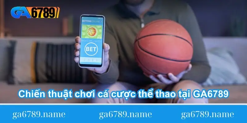 chien thuat choi ca cuoc the thao tai ga6789 Chiến thuật chơi cá cược thể thao tại GA6789