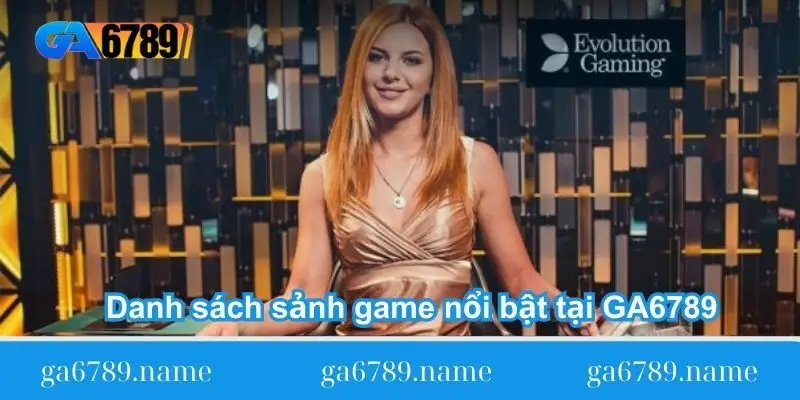 danh sach sanh game noi bat tai ga6789 Danh sách sảnh game nổi bật tại GA6789