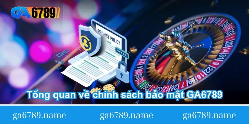 tong quan ve chinh sach bao mat ga6789 Tổng quan về chính sách bảo mật GA6789