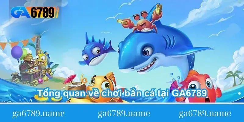 tong quan ve choi ban ca tai ga6789 Tổng quan về chơi bắn cá tại GA6789